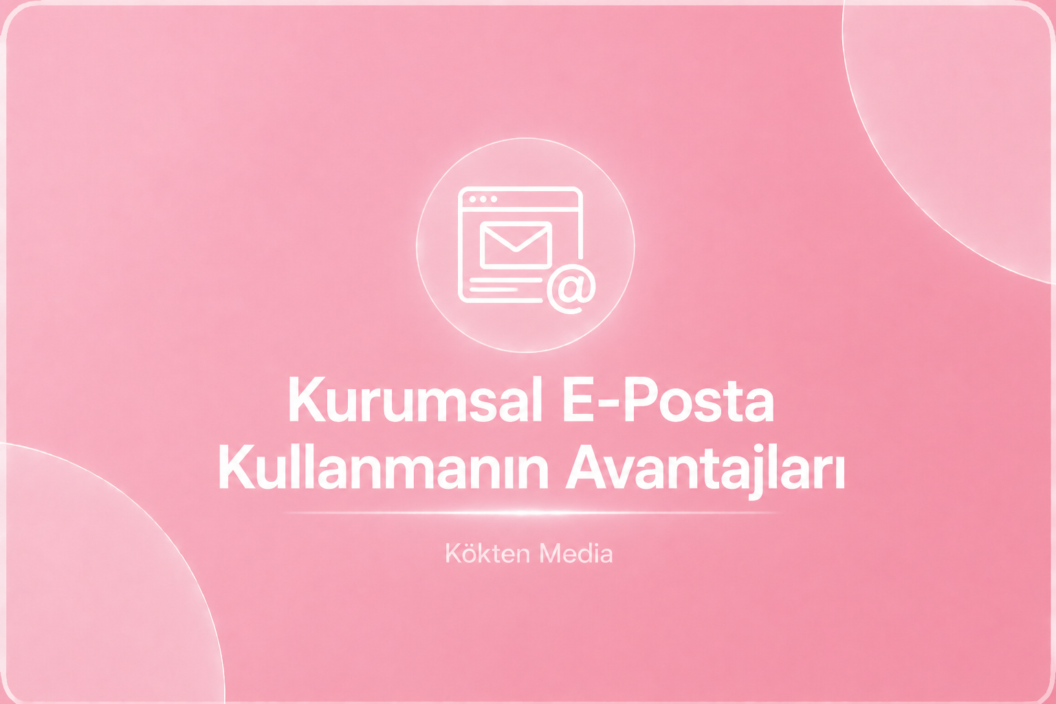 Kurumsal E-Posta Kullanmanın Avantajları